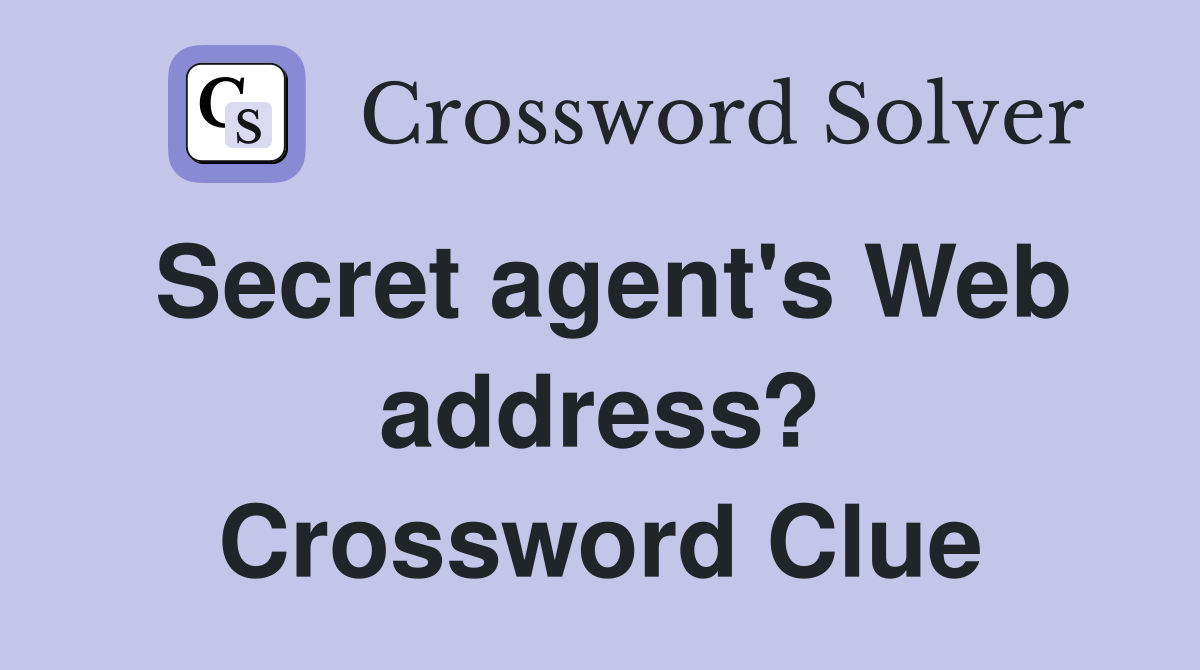Secret agent's Web address? Crossword Clue Answers Crossword Solver
